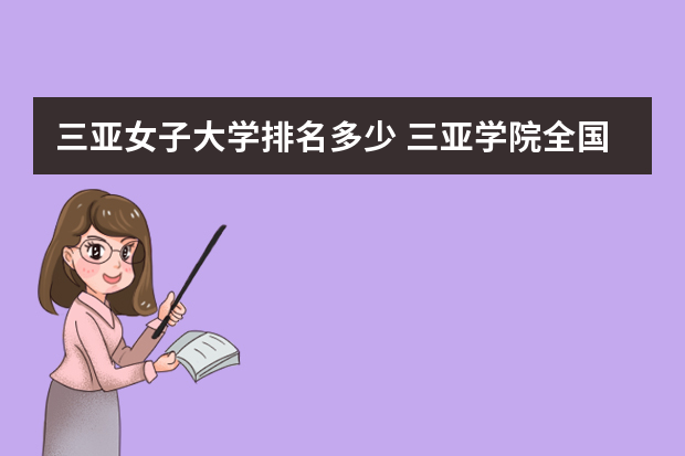 三亚女子大学排名多少 三亚学院全国排名